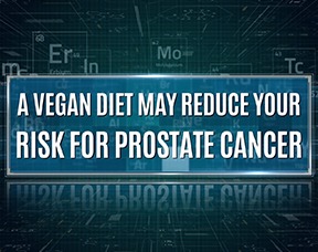 Changing To A Vegan Diet May Reduce Your Risk For Prostate Cancer